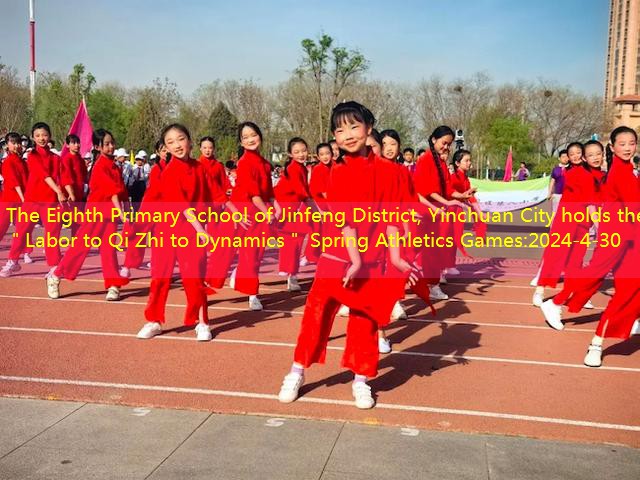 The Eighth Primary School of Jinfeng District, Yinchuan City holds the ＂Labor to Qi Zhi to Dynamics＂ Spring Athletics Games